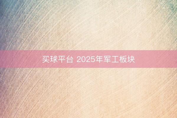 买球平台 2025年军工板块