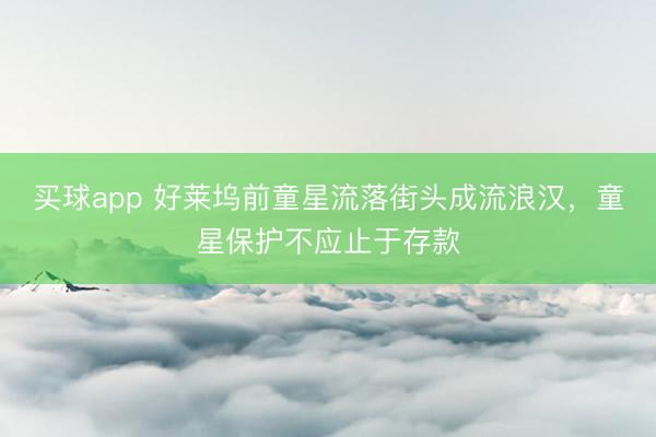 买球app 好莱坞前童星流落街头成流浪汉，童星保护不应止于存款