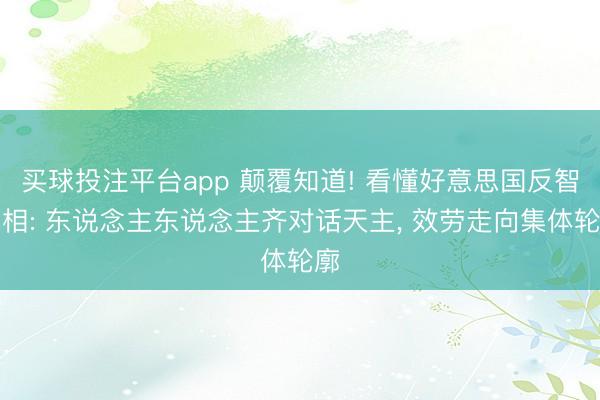 买球投注平台app 颠覆知道! 看懂好意思国反智真相: 东说念主东说念主齐对话天主, 效劳走向集体轮廓