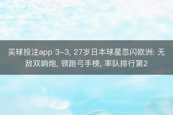 买球投注app 3-3， 27岁日本球星忽闪欧洲: 无敌双响炮， 领跑弓手榜， 率队排行第2