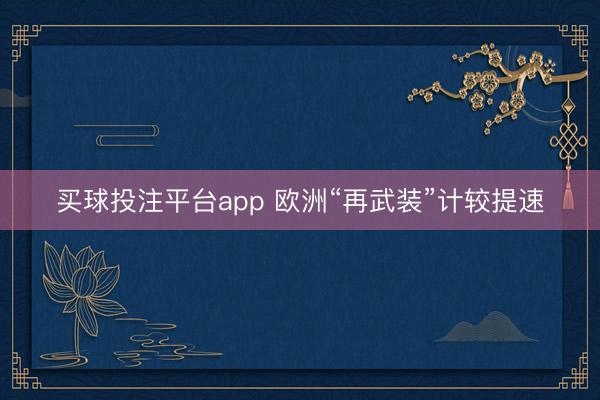买球投注平台app 欧洲“再武装”计较提速