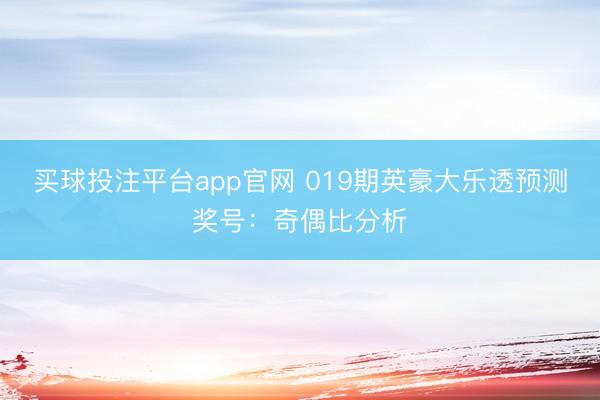 买球投注平台app官网 019期英豪大乐透预测奖号：奇偶比分析
