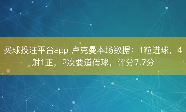 买球投注平台app 卢克曼本场数据：1粒进球，4射1正，2次要道传球，<a href=