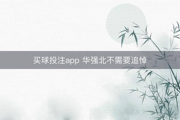 买球投注app 华强北不需要追悼