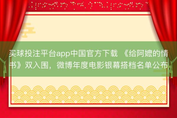 买球投注平台app中国官方下载 《给阿嬷的情书》双入围，微博年度电影银幕搭档名单公布